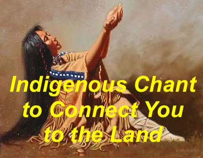 INDIGENOUS CHANT TO CONNECT TO THE LAND